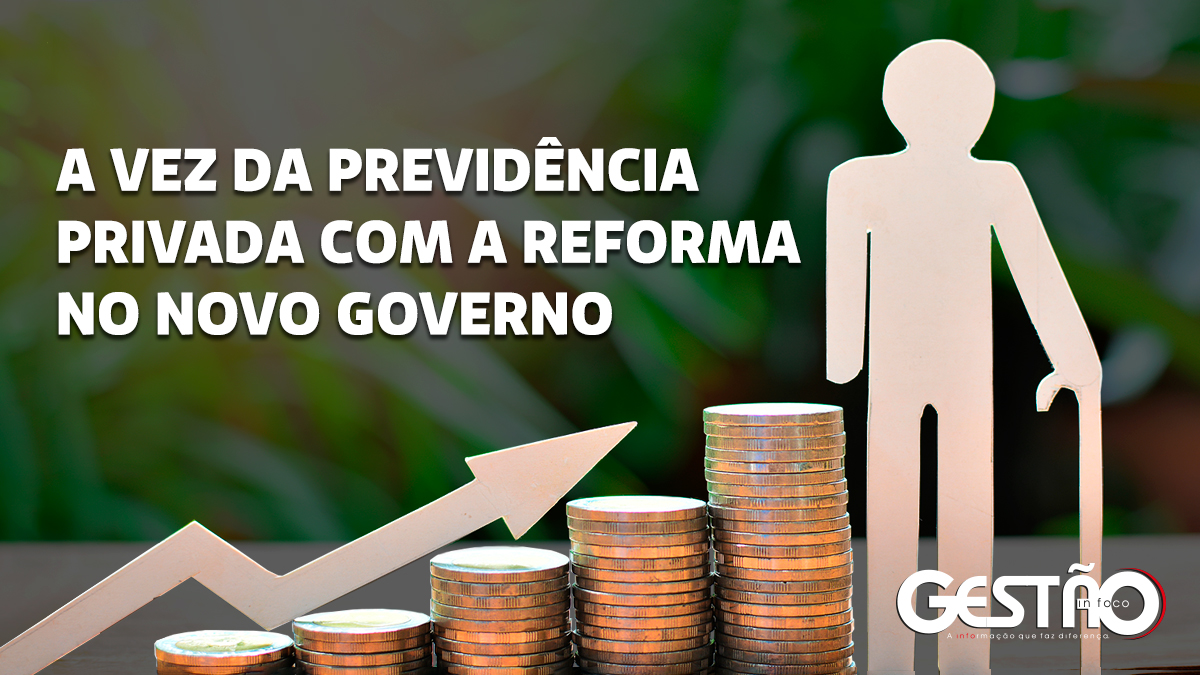 A VEZ DA PREVIDENCIA PRIVADA COM A REFORMA NO NOVO GOVERNO LINKEDIN